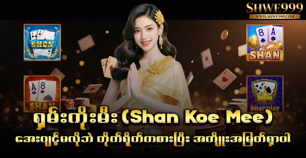 ရှမ်းကိုးမီး (Shan Koe Mee) – အေးဂျင့်မလိုဘဲ တိုက်ရိုက်ကစားပြီး အကျိုးအမြတ်ရှာပါ