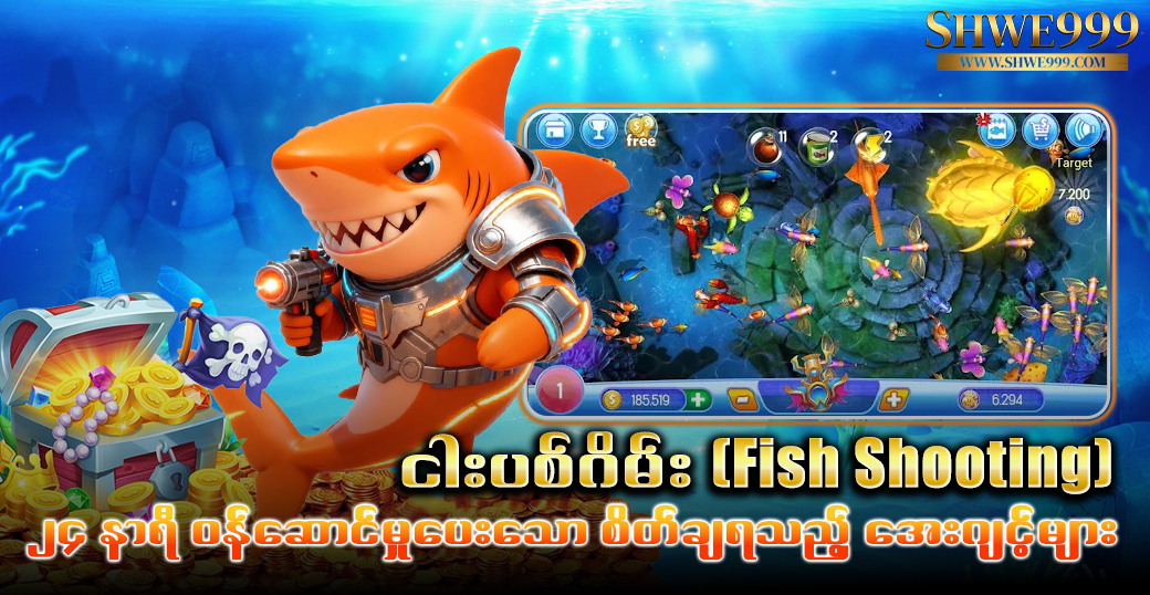 ငါးပစ်ဂိမ်း (Fish Shooting) – ၂၄ နာရီ ဝန်ဆောင်မှုပေးသော စိတ်ချရသည့် အေးဂျင့်များ